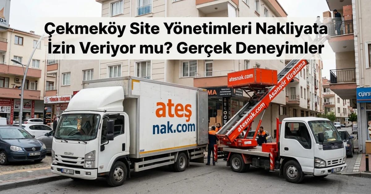 Çekmeköy Evden Eve Nakliyat: Site Yönetimleri Nakliyata İzin Veriyor mu? Gerçek Deneyimler